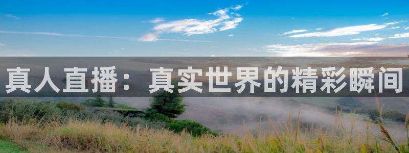 蓝鲸体育直播入口：真人直播：真实世界的精彩瞬间